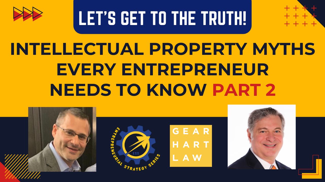 Slide: “Let’s Get to the Truth! Intellectual Property Myths Every Entrepreneur Needs to Know – Part 2,” yellow/black design with portraits of David Postolski and Richard Gearhart plus ESS and Gearhart Law logos.