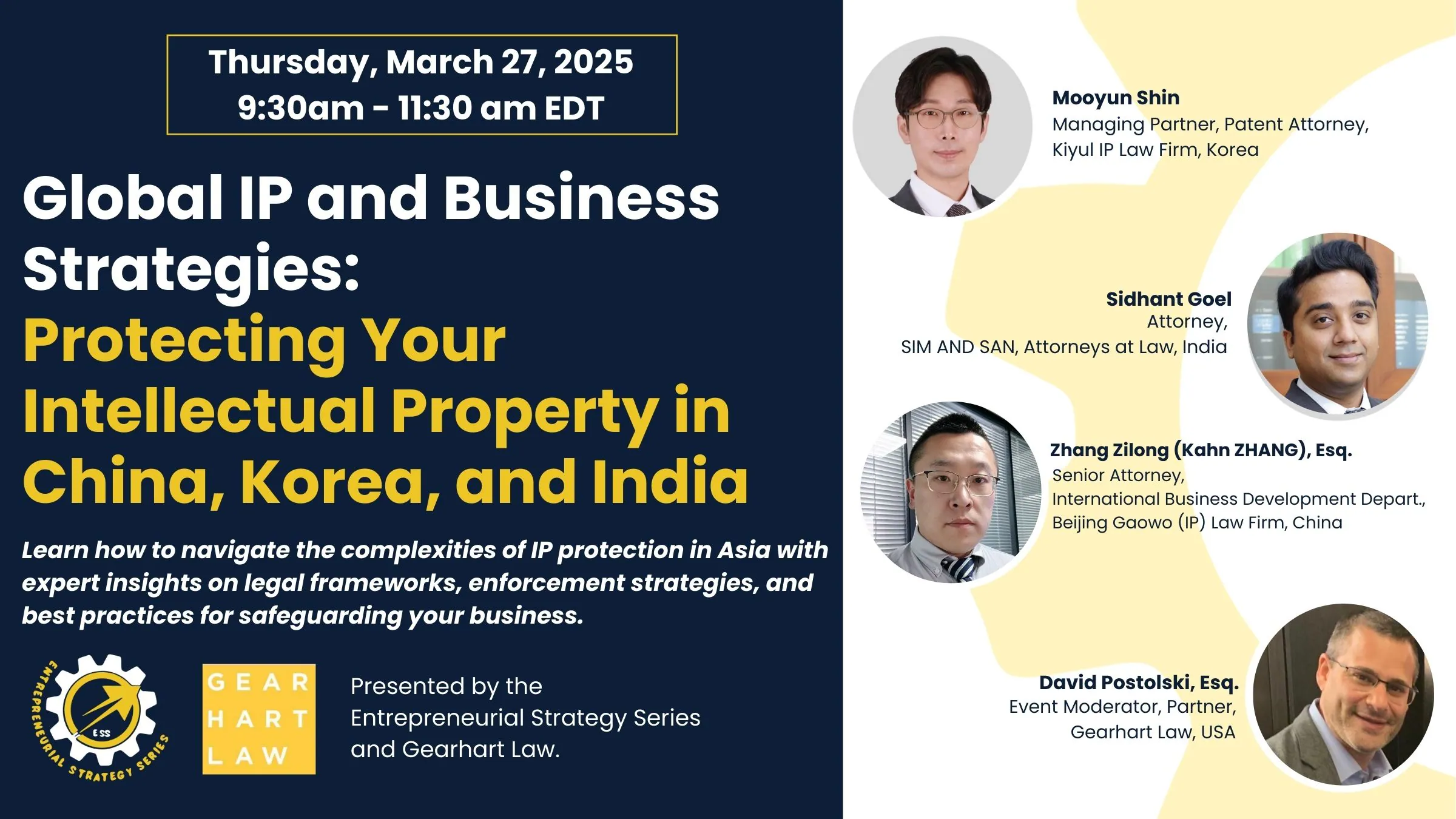Event flyer: “Global IP and Business Strategies—Protecting Your Intellectual Property in China, Korea, and India,” Thursday, March 27, 2025, 9:30–11:30am EDT, with Mooyun Shin, Sidhant Goel, Zhang Zilong (Kahn Zhang), moderated by David Postolski; Entrepreneurial Strategy Series and Gearhart Law logos.