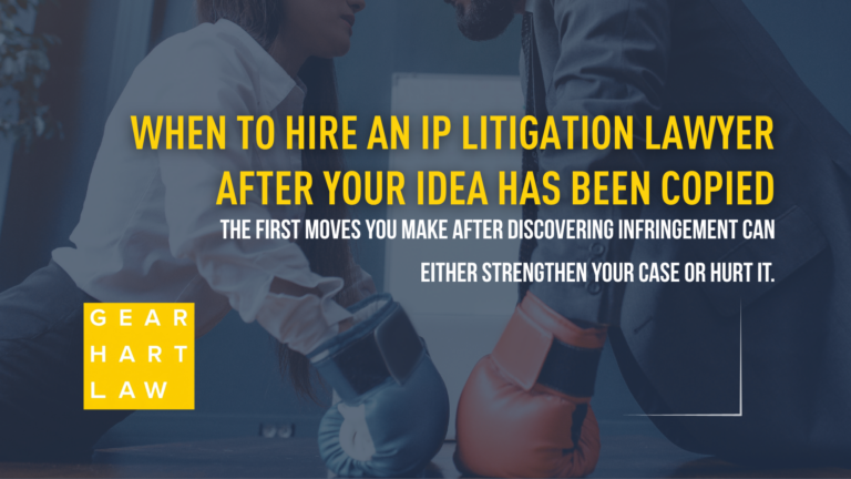 When to Hire an IP Litigation Lawyer After Your Idea Has Been Copied